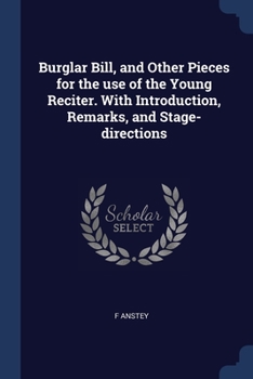 Paperback Burglar Bill, and Other Pieces for the use of the Young Reciter. With Introduction, Remarks, and Stage-directions Book