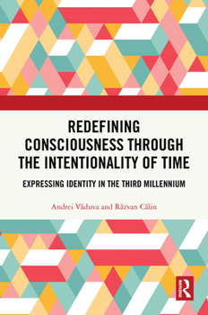 Hardcover Redefining Consciousness Through the Intentionality of Time: Expressing Identity in the Third Millennium Book