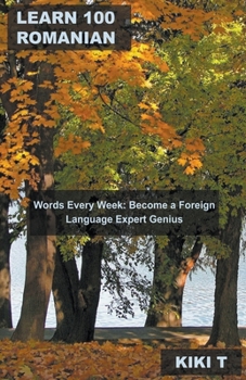 Learn 100 Romanian Words Every Week: Become a Foreign Language Expert Genius