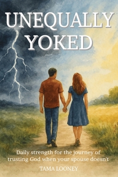 Paperback Unequally Yoked: Daily strength for the journey of trusting God when your spouse doesn't; Daily Devotional, 12 Weeks, Scripture, Prayers & Reflections Book