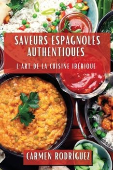Saveurs Espagnoles Authentiques: L'Art de la Cuisine Ibérique (French Edition)