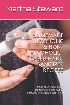 Paperback Homemade Alcoholic & Non-Alcoholic-Based Hand Sanitizer Recipes: Make Your Own Natural Homemade Hand Wipes, Sanitizer, and Liquid Soap Kindle Book