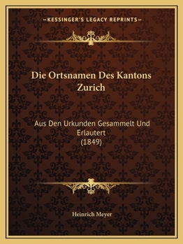 Paperback Die Ortsnamen Des Kantons Zurich: Aus Den Urkunden Gesammelt Und Erlautert (1849) [German] Book