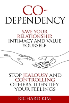 Paperback Codependency: Save Your Relationship, Intimacy and Value Yourself. Stop Jealousy and Controlling Others. Identify Your Feelings. Book