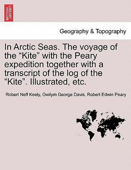 In Arctic Seas: The Voyage of the "Kite" With the Peary Expedition, Together With a Transcript of The Log of the "Kite,"