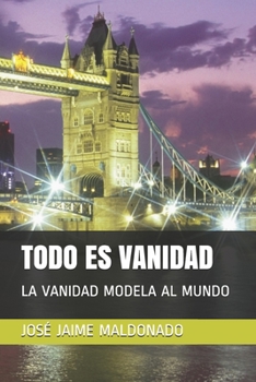 Paperback Todo Es Vanidad: La Vanidad Modela Al Mundo [Spanish] Book