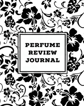 Paperback Perfume Review Journal: Daily Fragrance & Scent Log, Notes & Track Collection, Rate Different Perfumes Information, Logbook, Write & Record Sm Book