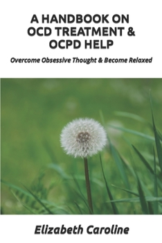 Paperback A Handbook On OCD Treatment & OCPD Help: Overcome Obsessive Thought & Become Relaxed Book