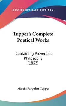 Hardcover Tupper's Complete Poetical Works: Containing Proverbial Philosophy (1853) Book