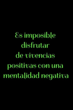 Es imposible disfrutar de vivencias positivas con una mentalidad negativa: Regalo De Cuaderno / Diario Forrado, 120 Páginas, 6x9, Tapa Blanda, Acabado Mate (Spanish Edition)
