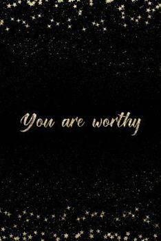You Are Worthy: Notebook with Inspirational Quotes Inside College Ruled Lines (Journal with Empowering Messages for Women & Girls)
