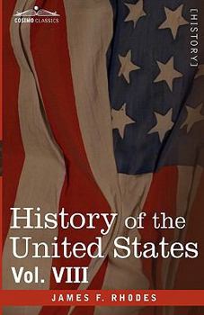 History of the United States: From the Compromise of 1850 to the McKinley-Bryan Campaign of 1896, Vol. VIII (in Eight Volumes)