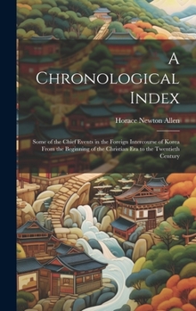 Hardcover A Chronological Index: Some of the Chief Events in the Foreign Intercourse of Korea From the Beginning of the Christian Era to the Twentieth Book