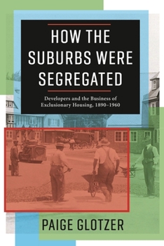 Paperback How the Suburbs Were Segregated: Developers and the Business of Exclusionary Housing, 1890-1960 Book