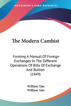 Paperback The Modern Cambist: Forming A Manual Of Foreign Exchanges In The Different Operations Of Bills Of Exchange And Bullion (1849) Book