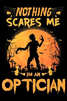 Paperback Nothing Scares Me I'm An Optician: Nothing Scares Me I'm An Optician Halloween Journal/Notebook Blank Lined Ruled 6x9 100 Pages Book