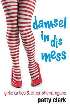 Paperback Damsel in Dis Mess: Girlie Antics and Other Shenanigans Book