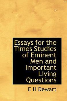 Essays for the Times Studies of Eminent Men and Important Living Questions