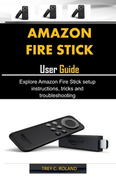 Paperback Amazon Fire Stick User Guide: Explore Amazon Fire Stick setup instructions, tricks and troubleshooting Book