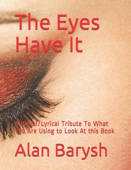 Paperback The Eyes Have It: A Visual/Lyrical Tribute To What You Are Using to Look At this Book