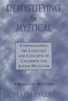 Hardcover Demystifying the Mystical: Understanding the Language and Concepts of Chasidism and Jewish Mysticism Book
