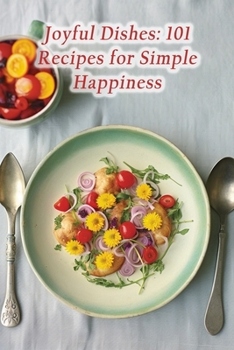 Paperback Joyful Dishes: 101 Recipes for Simple Happiness Book