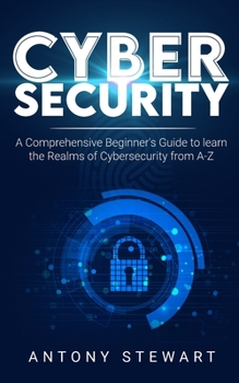 Paperback Cybersecurity: A Comprehensive Beginner's Guide to learn the Realms of Cybersecurity from A-Z Book