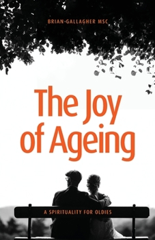 Paperback The Joy of Ageing: A Spirituality for Oldies Book