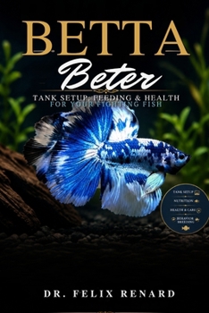 Paperback Betta Better: Tank Setup, Feeding & Health for Your Fighting Fish Book