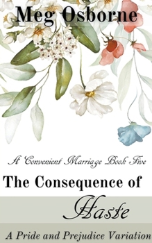 The Consequence of Haste: A Pride and Prejudice Variation - Book #5 of the A Convenient Marriage