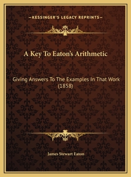 A Key To Eaton's Arithmetic: Giving Answers To The Examples In That Work