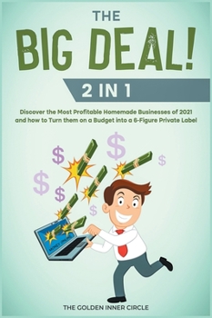 Hardcover THE BIG DEAL! [2 in 1]: Discover the Most Profitable Homemade Businesses of 2021 and how to Turn them on a Budget into a 6-Figure Private Labe Book