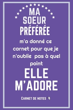 Ma soeur préférée m'a donné ce carnet de notes: Excellente idée de Cadeau (anniversaire, noël, célébration, réconciliation... ) assez originale Pour ... humour ! Couverture violette (French Edition)