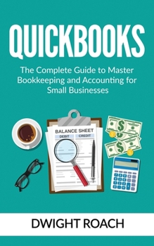 Paperback Quickbooks: The Complete Guide to Master Bookkeeping and Accounting for Small Businesses Book