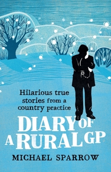 Diary of a Rural GP: Hilarious True Stories from a Country Practice - Book #3 of the Country Doctor