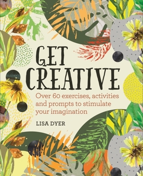 Paperback Get Creative: Over 60 Exercises, Activities and Prompts to Stimulate Your Imagination Book