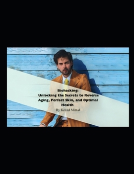 Paperback Biohacking: Unlocking the Secrets to Reverse Aging, Perfect Skin, and Optimal Health By Kovid Mittal Book