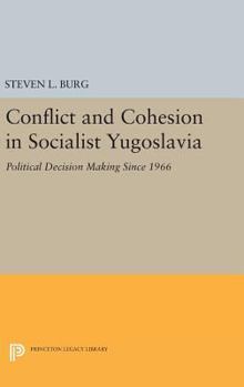 Hardcover Conflict and Cohesion in Socialist Yugoslavia: Political Decision Making Since 1966 Book