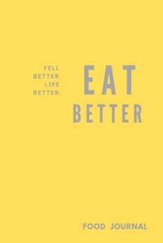 Paperback Eat Better Feel Better Life Better Food Journal: Food Planner Journal Activity Tracker Records 3 meals Exercise Snack Water 6"x9" 121 pages White pape Book