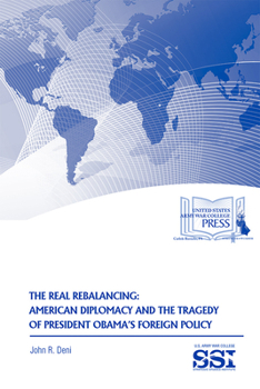 Paperback The Real Rebalancing: American Diplomacy and the Tragedy of President Obama's Foreign Policy Book