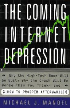 Hardcover The Coming Internet Depression Why the High-Tech Boom Will Go Bust, Why the Crash Will Be Worse Than You Think, and How to Prosper Afterwards Book