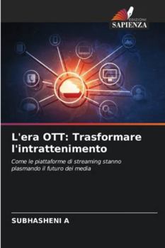 L'era OTT: Trasformare l'intrattenimento: Come le piattaforme di streaming stanno plasmando il futuro dei media (Italian Edition)