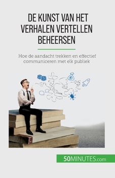 Paperback De kunst van het verhalen vertellen beheersen: Hoe de aandacht trekken en effectief communiceren met elk publiek [Dutch] Book