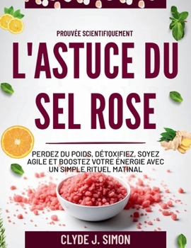 Paperback L'astuce du sel rose, prouvée scientifiquement: Perdez du poids, détoxifiez, soyez agile et boostez votre énergie avec un simple rituel matinal [French] Book