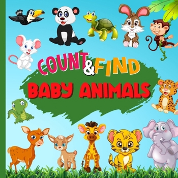 Paperback Count & Find Baby Animals: A Fun Counting Picture Puzzle Book for Kids Filled with Colorful Baby Animals Counting Book For Preschoolers and Kinde Book