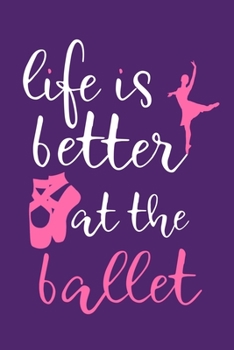 Paperback Life Is Better At The Ballet: Blank Lined Notebook Journal: Gifts For Ballet Dancers Dance Team Squad Prima Ballerina Girls Her 6x9 - 110 Blank Page Book