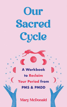Paperback Our Sacred Cycle: A Workbook to Reclaim Your Period from PMS and Pmdd Book