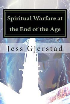 Spiritual Warfare at the End of the Age: Live victoriously in a spiritual warzone!