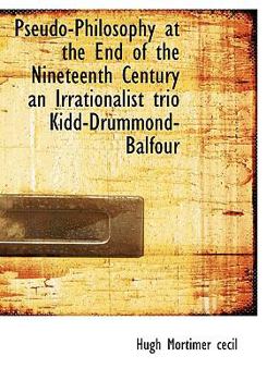 Pseudo-Philosophy at the End of the Nineteenth Century an Irrationalist Trio Kidd-Drummond-Balfour