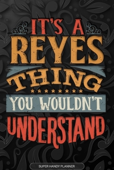 Its A Reyes Thing You Wouldnt Understand: Reyes Name Planner With Notebook Journal Calendar Personal Goals Password Manager & Much More, Perfect Gift For Reyes